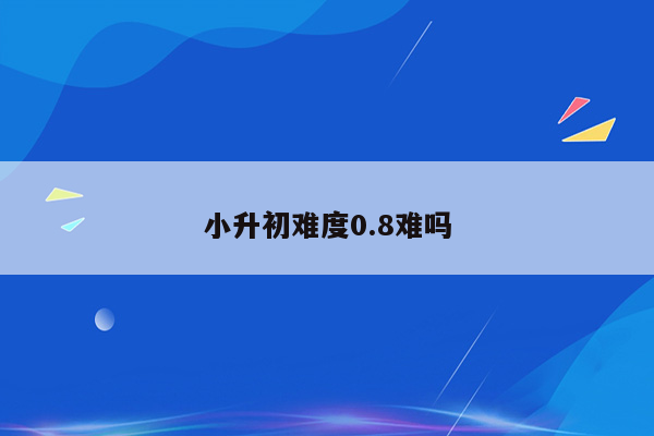 小升初难度0.8难吗