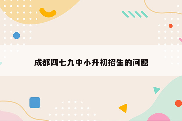 成都四七九中小升初招生的问题