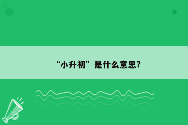 “小升初”是什么意思?