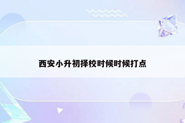西安小升初择校时候时候打点
