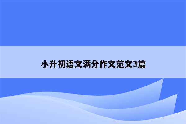 小升初语文满分作文范文3篇