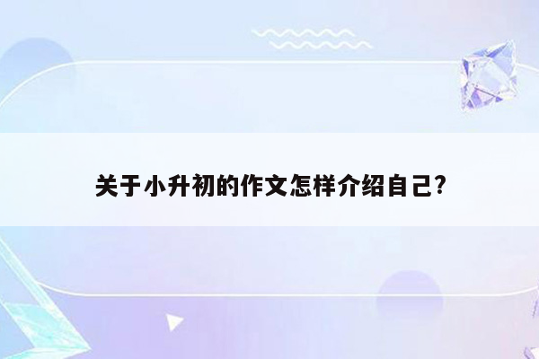 关于小升初的作文怎样介绍自己?