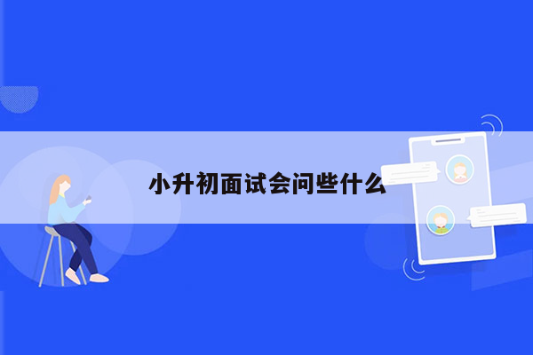 小升初面试会问些什么