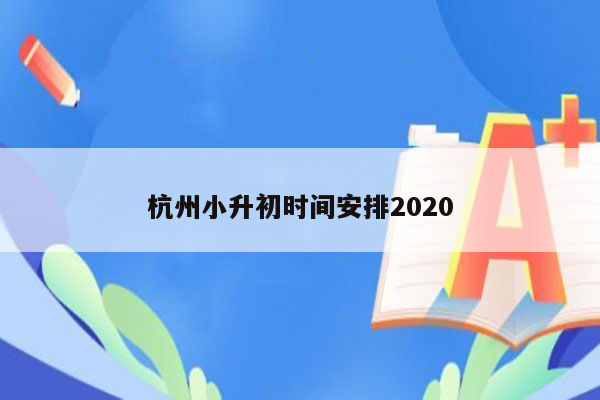 杭州小升初时间安排2020