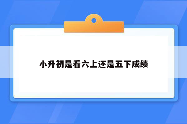 小升初是看六上还是五下成绩