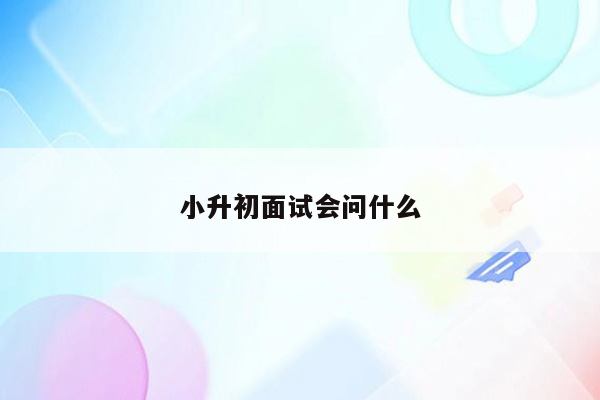 小升初面试会问什么