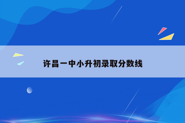许昌一中小升初录取分数线
