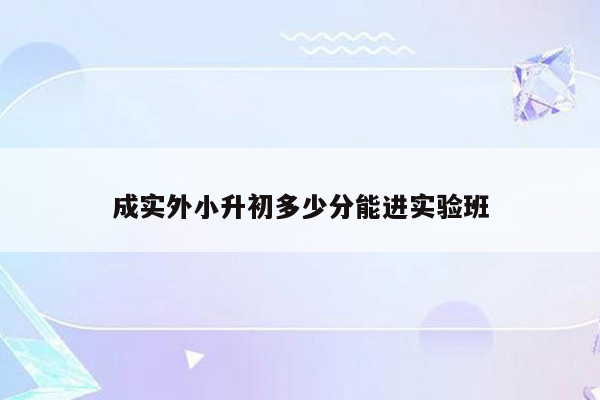 成实外小升初多少分能进实验班