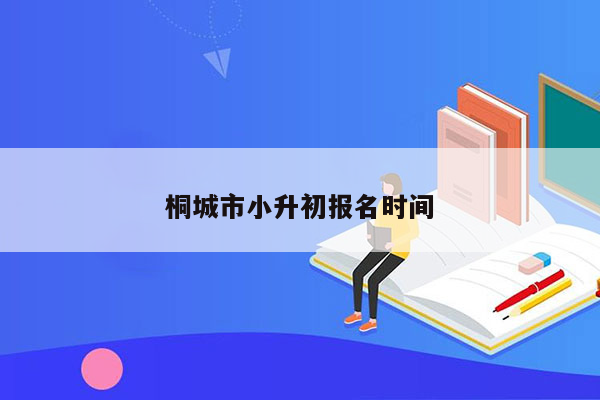 桐城市小升初报名时间