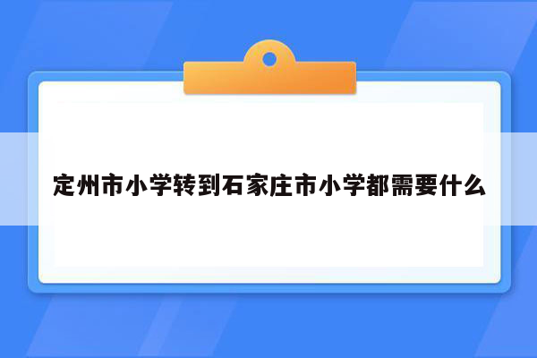 定州市小学转到石家庄市小学都需要什么