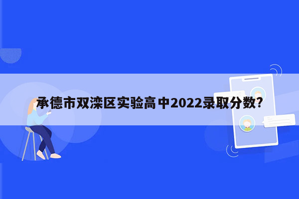 承德市双滦区实验高中2022录取分数?