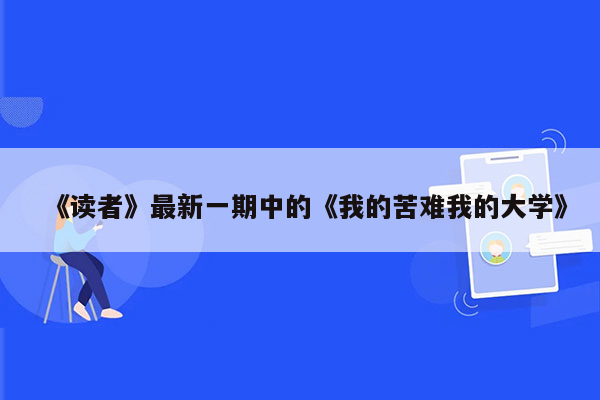 《读者》最新一期中的《我的苦难我的大学》