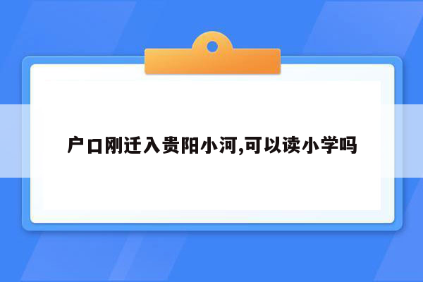 户口刚迁入贵阳小河,可以读小学吗