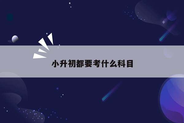 小升初都要考什么科目