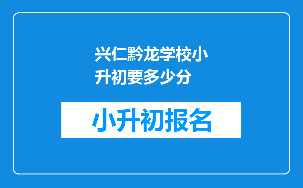 兴仁黔龙学校小升初要多少分