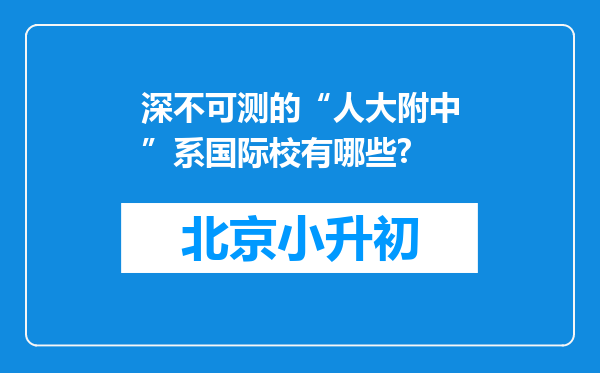 深不可测的“人大附中”系国际校有哪些?