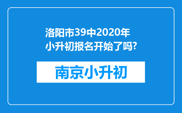洛阳市39中2020年小升初报名开始了吗?