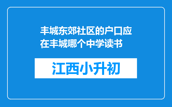 丰城东郊社区的户口应在丰城哪个中学读书