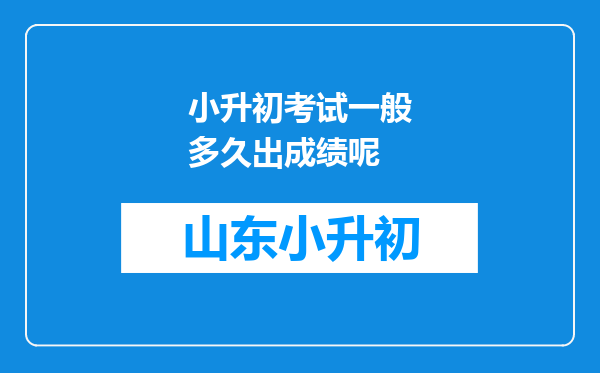 小升初考试一般多久出成绩呢