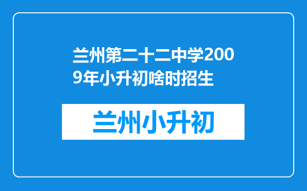 兰州第二十二中学2009年小升初啥时招生