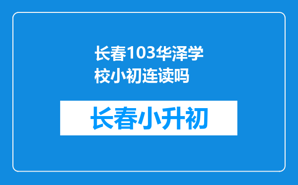 长春103华泽学校小初连读吗