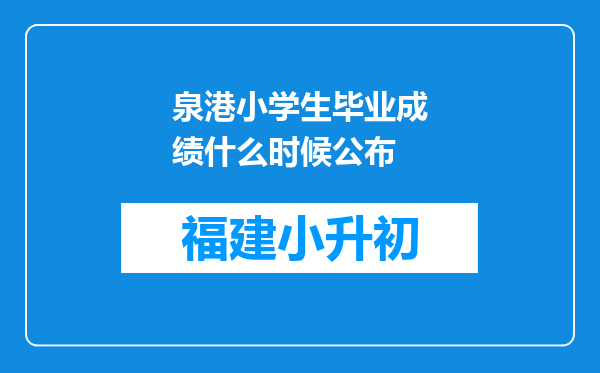 泉港小学生毕业成绩什么时候公布