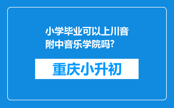 小学毕业可以上川音附中音乐学院吗?
