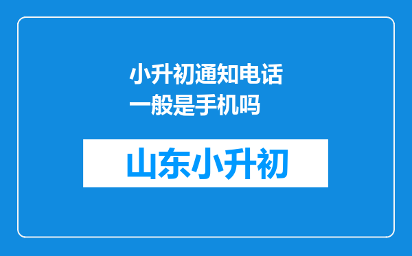小升初通知电话一般是手机吗