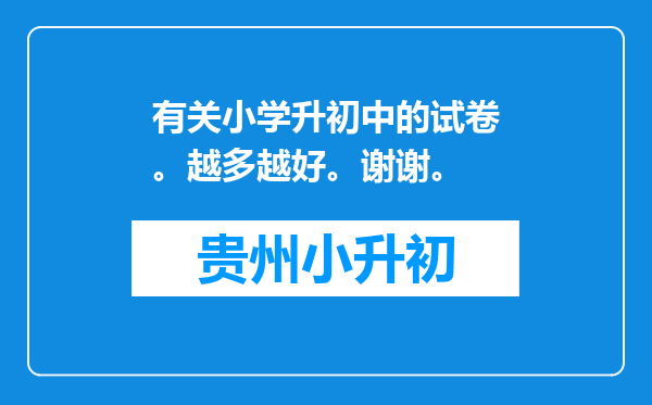 有关小学升初中的试卷。越多越好。谢谢。