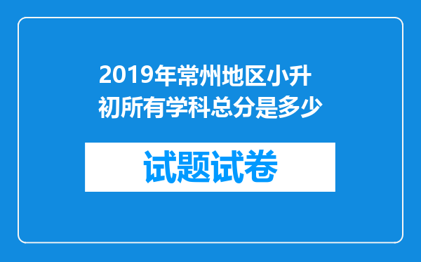 2019年常州地区小升初所有学科总分是多少