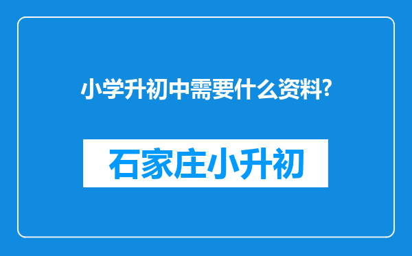 小学升初中需要什么资料?