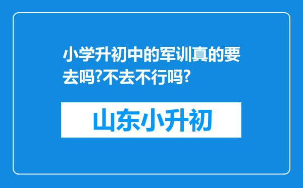 小学升初中的军训真的要去吗?不去不行吗?