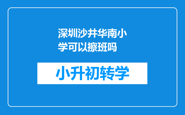 深圳沙井华南小学可以擦班吗