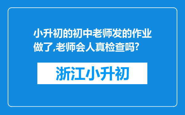 小升初的初中老师发的作业做了,老师会人真检查吗?