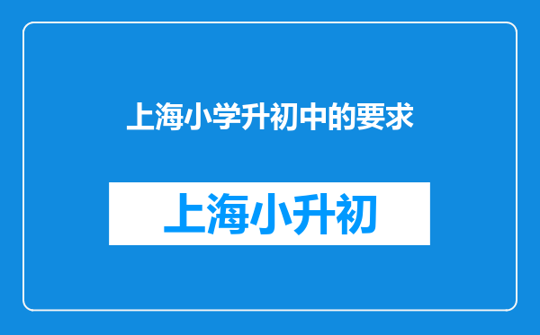 上海小学升初中的要求