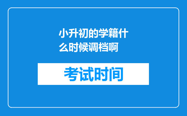 小升初的学籍什么时候调档啊