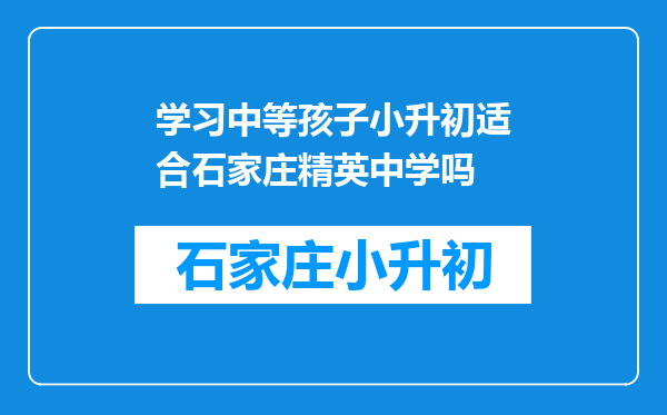 学习中等孩子小升初适合石家庄精英中学吗