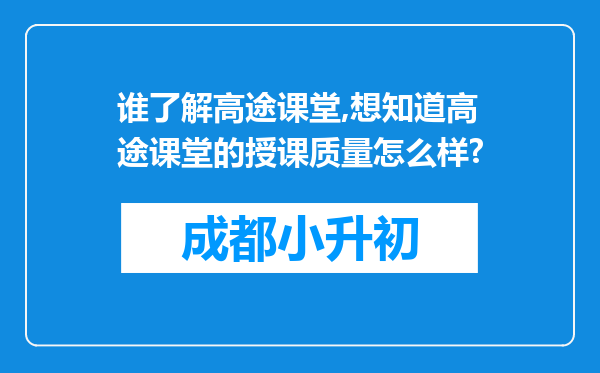 谁了解高途课堂,想知道高途课堂的授课质量怎么样?