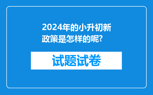 2024年的小升初新政策是怎样的呢?