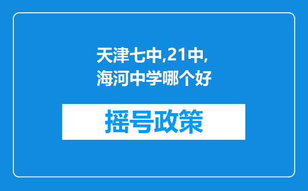 天津七中,21中,海河中学哪个好