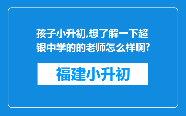 孩子小升初,想了解一下超银中学的的老师怎么样啊?