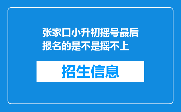 张家口小升初摇号最后报名的是不是摇不上