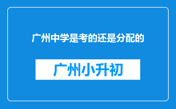 广州中学是考的还是分配的