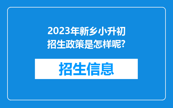2023年新乡小升初招生政策是怎样呢?