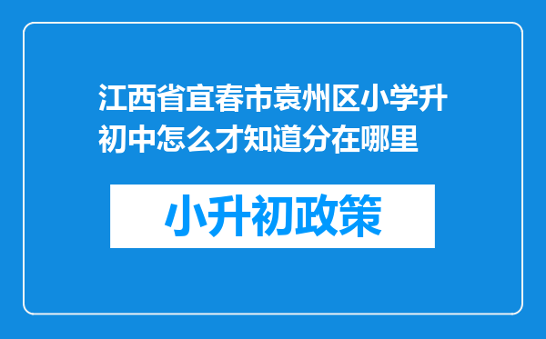江西省宜春市袁州区小学升初中怎么才知道分在哪里