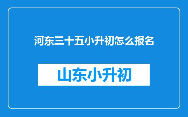 河东三十五小升初怎么报名