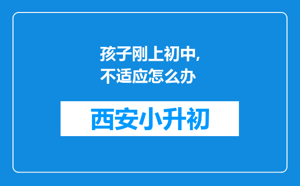孩子刚上初中,不适应怎么办