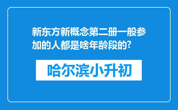 新东方新概念第二册一般参加的人都是啥年龄段的?