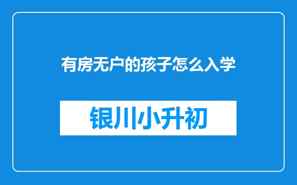 有房无户的孩子怎么入学