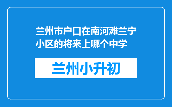 兰州市户口在南河滩兰宁小区的将来上哪个中学